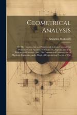 Geometrical Analysis: Or The Construction and Solution of Various Geometrical Problems From Analysis, by Geometry, Algebra, and The Differen af Benjamin Hallowell