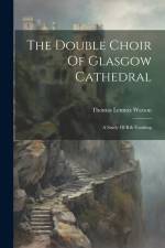 The Double Choir Of Glasgow Cathedral: A Study Of Rib Vaulting af Thomas Lennox Watson