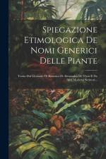 Spiegazione Etimologica De Nomi Generici Delle Piante: Tratta Dal Glossario Di Botanica Di Alessandro De Theis E Da Altri Moderni Scrittori... af Anonymous