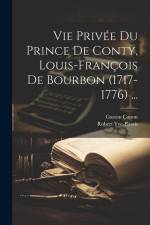 Vie Privée Du Prince De Conty, Louis-François De Bourbon (1717-1776) ... af Gaston Capon