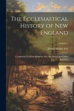 The Ecclesiastical History of New England: Comprising Not Only Religious, But Also Moral, and Other Relations; Volume 2 af Joseph Barlow Felt