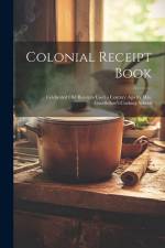 Colonial Receipt Book: Celebrated Old Receipts Used a Century Ago by Mrs. Goodfellow's Cooking School af Anonymous