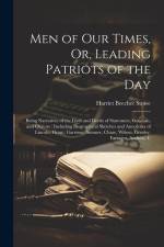 Men of Our Times, Or, Leading Patriots of the Day: Being Narratives of the Lives and Deeds of Statesmen, Generals, and Orators: Including Biographical af Harriet Beecher Stowe