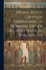 Sphinx, Revue Critique Embrassant Le Domaine Entier De L'egyptologie, Volumes 3-4 af Anonymous