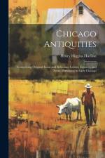 Chicago Antiquities: Comprising Original Items and Relations, Letters, Extracts, and Notes, Pertaining to Early Chicago af Henry Higgins Hurlbut