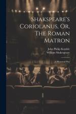 Shakspeare's Coriolanus, Or, The Roman Matron: A Historical Play af William Shakespeare