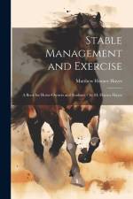 Stable Management and Exercise: A Book for Horse-Owners and Students / by M. Horace Hayes af Matthew Horace Hayes