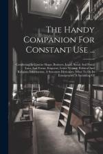 The Handy Companion For Constant Use ...: Combining In Concise Shape, Business, Legal, Social And Postal Laws And Forms, Etiquette, Letter Writing, Po af Anonymous