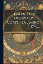 Calendario E Notiziario Di Corte Per L'anno 1792... af Anonymous