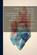 Introduction À La Minéralogie Ou Connoissance Des Eaux, Des Sucs Terrestres, Des Sels, Des Terres, Des Pierres, Des Minéraux, Et Des Métaux: Ouvrage P af Johann Friedrich Henckel