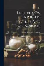 Lectures On Domestic Hygiene And Home Nursing af Lionel Alexander Weatherly