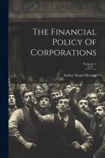 The Financial Policy Of Corporations; Volume 2 af Arthur Stone Dewing