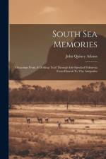 South Sea Memories: Gleanings From A Drifting Trail Through Isle-specked Polynesia From Hawaii To The Antipodes af John Quincy Adams