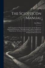 The Sciopticon Manual: Explaining Lantern Projections in General, and the Sciopticon Apparatus in Particular: Including Magic Lantern Attachm af L. J. Marcy