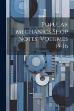Popular Mechanics Shop Notes, Volumes 15-16 af Anonymous