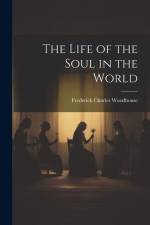The Life of the Soul in the World af Frederick Charles Woodhouse