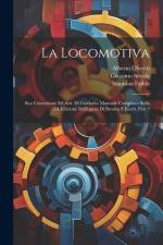 La Locomotiva: Sua Costruzione Ed Arte Di Guidarla: Manuale Compilato Sulla 5A Edizione Dell'opera Di Brosius E Koch, Part 3 af Stanislao Fadda