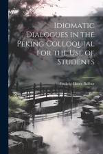 Idiomatic Dialogues in the Peking Colloquial for the Use of Students af Frederic Henry Balfour