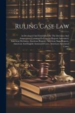 Ruling Case Law: As Developed And Established By The Decisions And Annotations Contained In Lawyers Reports Annotated, American Decisio af Anonymous