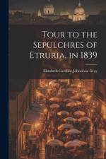 Tour to the Sepulchres of Etruria, in 1839 af Elizabeth Caroline Johnstone Gray