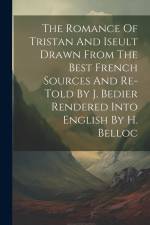 The Romance Of Tristan And Iseult Drawn From The Best French Sources And Re-told By J. Bedier Rendered Into English By H. Belloc af Anonymous