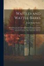 Wattles and Wattle-Barks: Being Hints On the Conservation and Cultivation of Wattles Together With Particulars of Their Value (With a Botanical af Joseph Henry Maiden