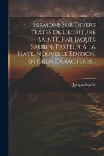 Sermons Sur Divers Textes De L'ecriture Sainte, Par Jaques Saurin, Pasteur A La Haye. Nouvelle Édition, En Gros Caractères... af Jacques Saurin