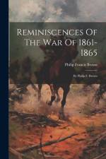Reminiscences Of The War Of 1861-1865: By Philip F. Brown af Philip Francis Brown