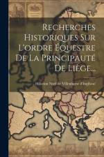 Recherches Historiques Sur L'ordre Équestre De La Principauté De Liège... af Hilarion Noël de Villenfagne d'Ingihoul