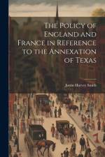 The Policy of England and France in Reference to the Annexation of Texas af Justin Harvey Smith