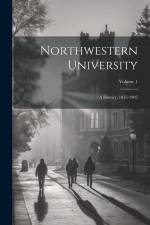 Northwestern University: A History, 1855-1905; Volume 1 af Anonymous
