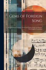 Gems of Foreign Song: A Collection of German, French and Italian Songs and Duetts: With English Translation af Anonymous