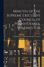 Minutes of the Supreme Executive Council of Pennsylvania, Volumes 11-16 af Pennsylvania Supreme Executive Council