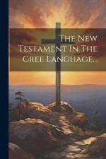 The New Testament In The Cree Language... af Anonymous