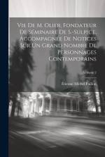 Vie De M. Olier, Fondateur De Séminaire De S.-Sulpice, Accompagnée De Notices Sur Un Grand Nombre De Personnages Contemporains; Volume 2 af Etienne Michel Faillon