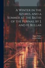A Winter in the Azores, and a Summer at the Baths of the Furnas, by J. and H. Bullar af Joseph Bullar