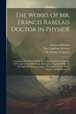 The Works Of Mr. Francis Rabelais Doctor In Physick: Containing Five Books Of The Lives, Heroick Deeds & Sayings Of Gargantua And His Sonne Pantagruel af Francois Rabelais