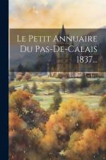Le Petit Annuaire Du Pas-de-calais 1837... af Anonymous