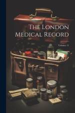 The London Medical Record; Volume 11 af Anonymous