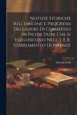Notizie Storiche Sull'origine E Progressi Dei Lavori Di Commesso in Pietre Dure Che Si Eseguiscono Nell' I. E R. Stabilimento Di Firenze af Antonio Zobi