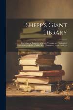 Shepp's Giant Library: Eight Great Books in a Single Volume, an Unrivalled Compilation of the World's Best Literature, Music and Art af Anonymous