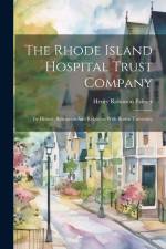 The Rhode Island Hospital Trust Company: Its History, Resources And Relations With Brown University af Henry Robinson Palmer