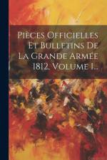 Pièces Officielles Et Bulletins De La Grande Armée 1812, Volume 1... af Anonymous