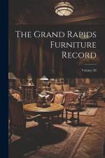 The Grand Rapids Furniture Record; Volume 36 af Anonymous