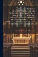 Regla Primitiva Y Constituciones De Los Religiosos Descalzos De La Orden De Ntra. Madre Santíssima La ... Virgen María Del Monte Carmelo, De La Primit af Anonymous