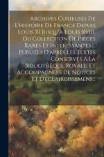 Archives Curieuses De L'histoire De France Depuis Louis XI Jusqu'à Louis Xviii, Ou Collection De Pièces Rares Et Intéressantes ... Publiées D'après Le af Anonymous