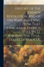 History of the French Revolution, and of the Wars Resulting From That Memorable Event. 11 Vols. [In 12. Wanting the Title-Leaves of Vol.4,5,8] af Anonymous