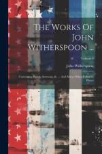 The Works Of John Witherspoon ...: Containing Essays, Sermons, &. ... And Many Other Valuable Pieces; Volume 4 af John Witherspoon