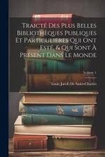 Traicté Des Plus Belles Bibliothèques Publiques Et Particulieres Qui Ont Esté, & Qui Sont À Présent Dans Le Monde; Volume 1 af Louis Jacob De Saint-Charles