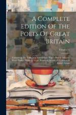 A Complete Edition Of The Poets Of Great Britain: Containing The Following Translations: Pope's Iliad & Odyssey, West's Pindar, Dryden's Virgil, Persi af Anonymous